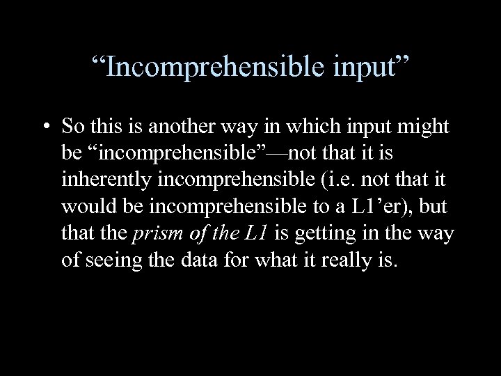 “Incomprehensible input” • So this is another way in which input might be “incomprehensible”—not