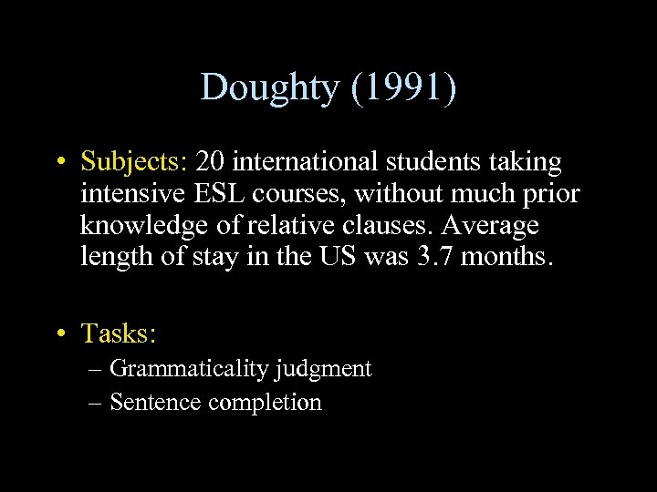Doughty (1991) • Subjects: 20 international students taking intensive ESL courses, without much prior