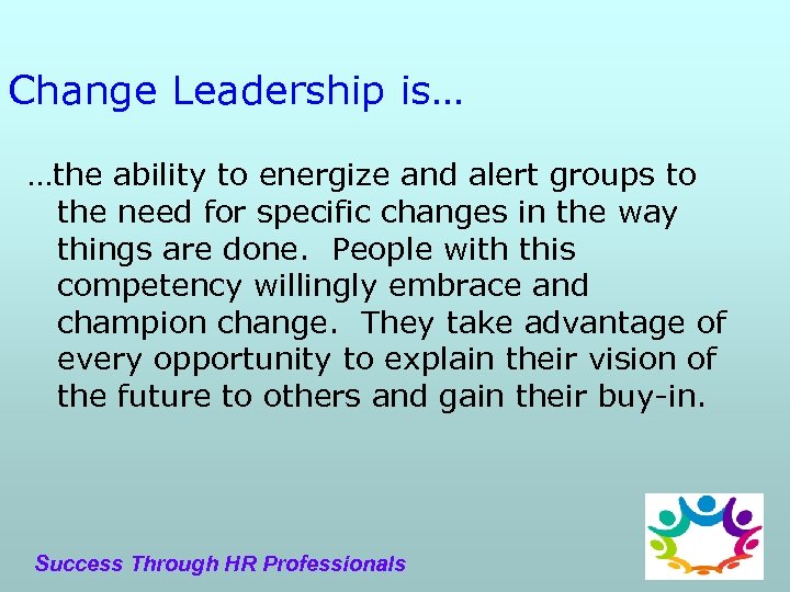 Change Leadership is… …the ability to energize and alert groups to the need for