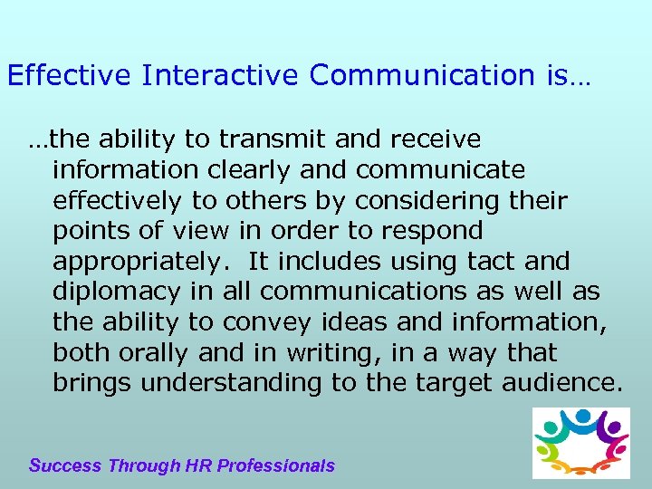 Effective Interactive Communication is… …the ability to transmit and receive information clearly and communicate