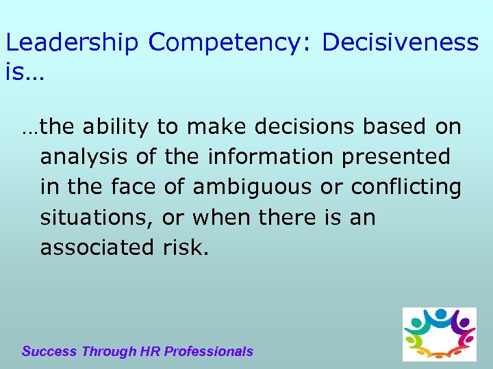 Leadership Competency: Decisiveness is… …the ability to make decisions based on analysis of the