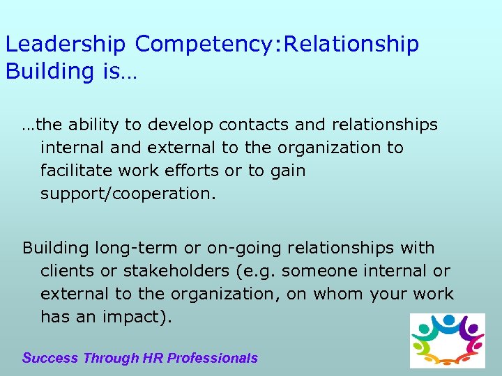 Leadership Competency: Relationship Building is… …the ability to develop contacts and relationships internal and