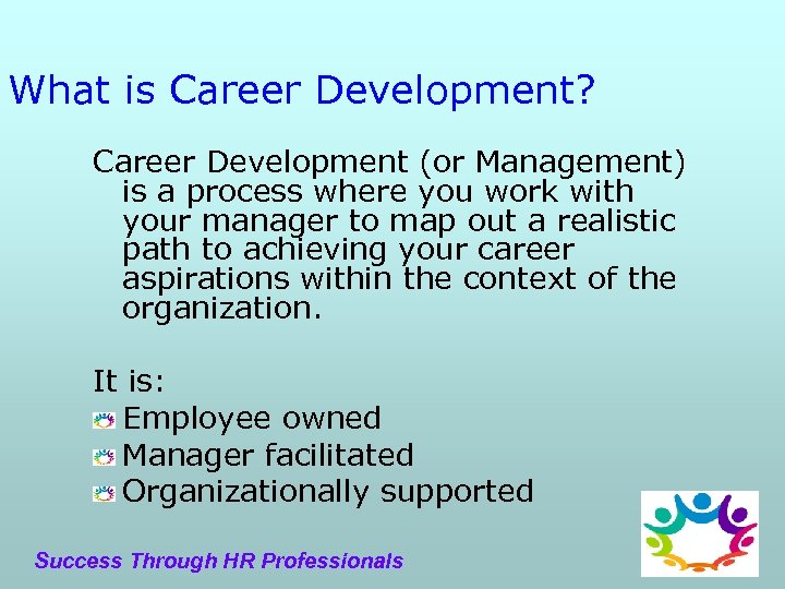 What is Career Development? Career Development (or Management) is a process where you work