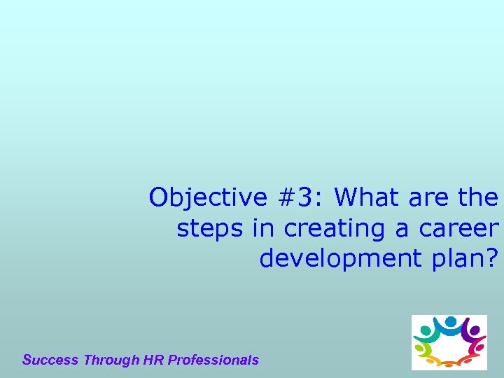 Objective #3: What are the steps in creating a career development plan? Success Through