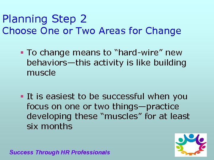 Planning Step 2 Choose One or Two Areas for Change § To change means