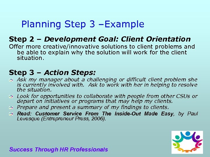 Planning Step 3 –Example Step 2 – Development Goal: Client Orientation Offer more creative/innovative