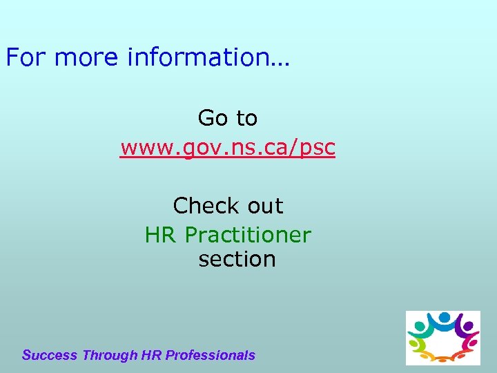 For more information… Go to www. gov. ns. ca/psc Check out HR Practitioner section