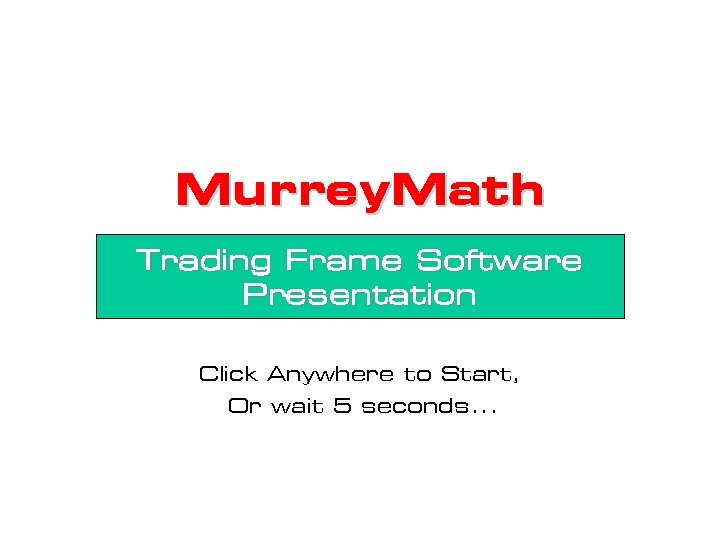 Murrey. Math Trading Frame Software Presentation Click Anywhere to Start, Or wait 5 seconds.