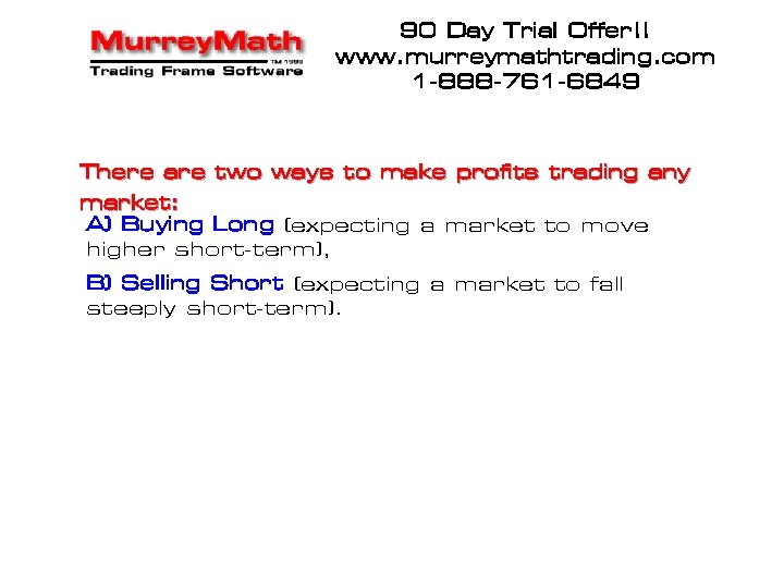 90 Day Trial Offer!! www. murreymathtrading. com 1 -888 -761 -6849 There are two