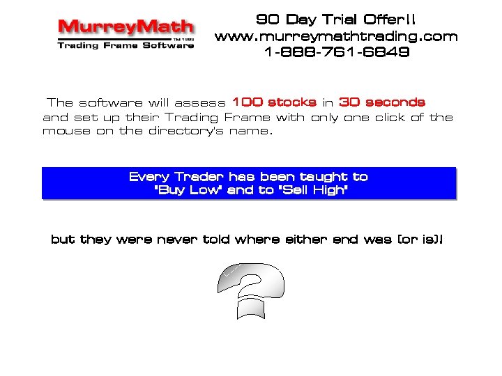 90 Day Trial Offer!! www. murreymathtrading. com 1 -888 -761 -6849 The software will