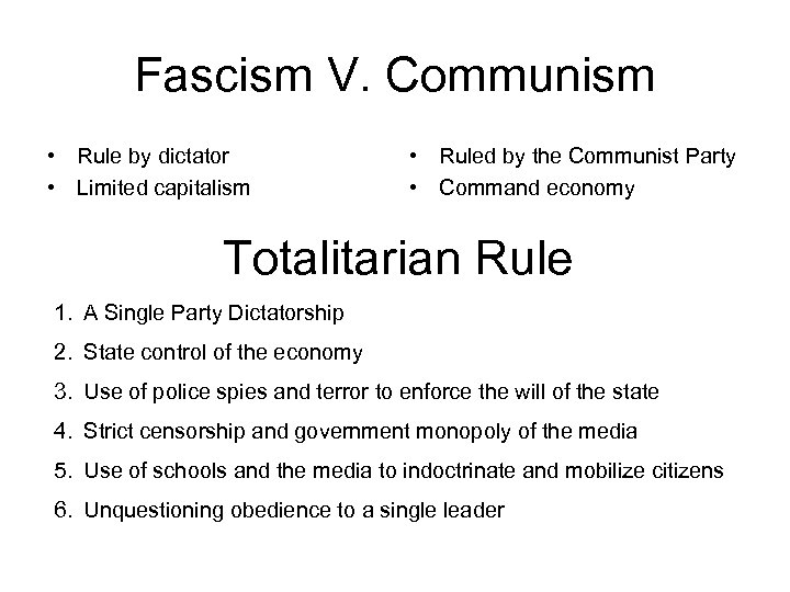 Fascism V. Communism • Rule by dictator • Limited capitalism • Ruled by the