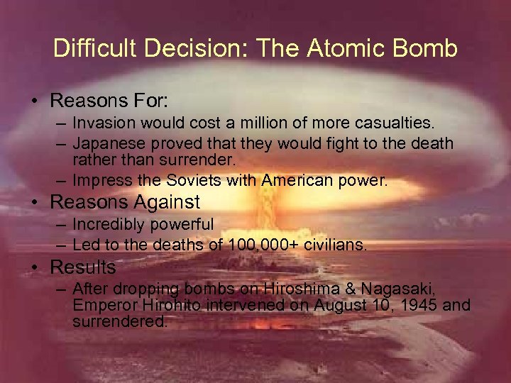 Difficult Decision: The Atomic Bomb • Reasons For: – Invasion would cost a million