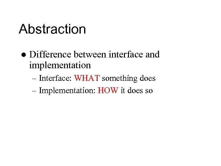 Abstraction l Difference between interface and implementation – Interface: WHAT something does – Implementation: