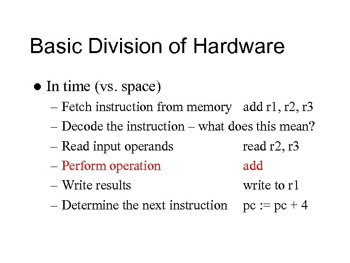 Basic Division of Hardware l In time (vs. space) – Fetch instruction from memory
