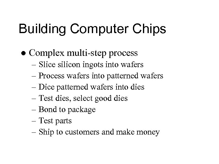 Building Computer Chips l Complex multi-step process – Slice silicon ingots into wafers –