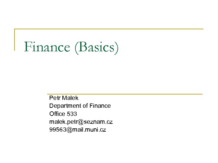 Finance (Basics) Petr Malek Department of Finance Office 533 malek. petr@seznam. cz 99563@mail. muni.