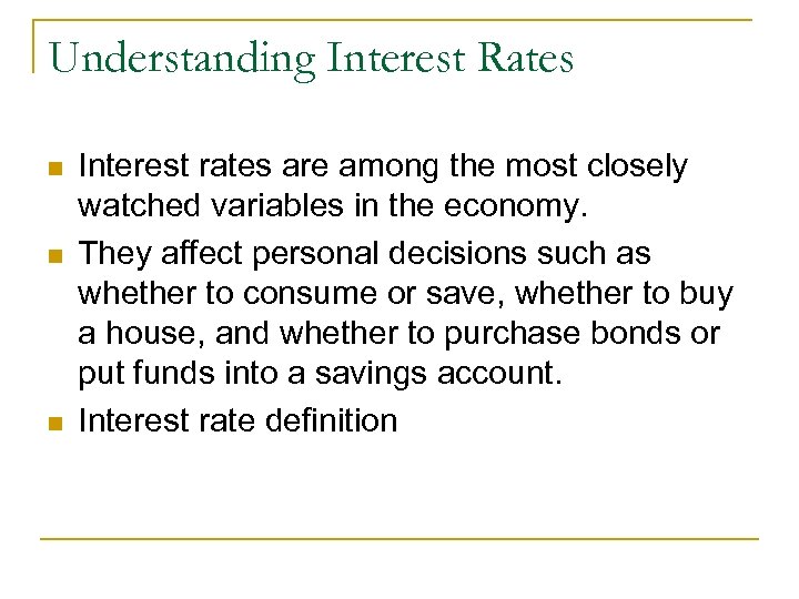 Understanding Interest Rates n n n Interest rates are among the most closely watched