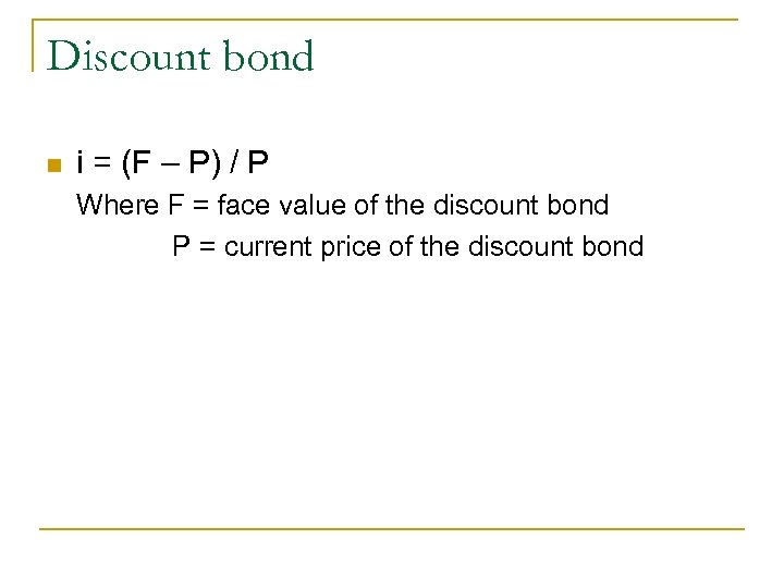 Discount bond n i = (F – P) / P Where F = face