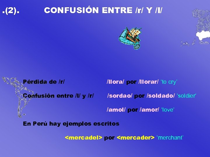 . (2). CONFUSIÓN ENTRE /r/ Y /l/ Pérdida de /r/ /llora/ por /llorar/ ‘to