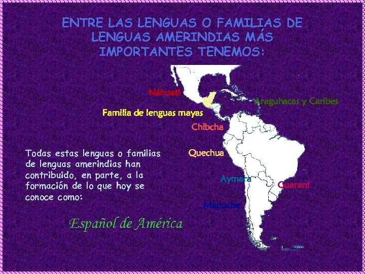 ENTRE LAS LENGUAS O FAMILIAS DE LENGUAS AMERINDIAS MÁS IMPORTANTES TENEMOS: Náhuatl Araguhacas y