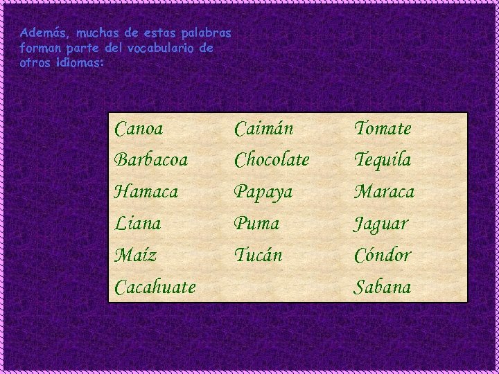 Además, muchas de estas palabras forman parte del vocabulario de otros idiomas: Canoa Barbacoa