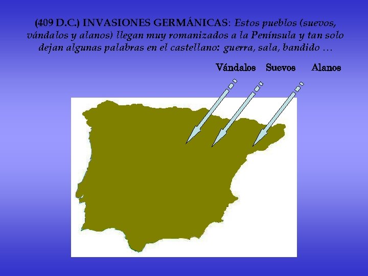 (409 D. C. ) INVASIONES GERMÁNICAS: Estos pueblos (suevos, vándalos y alanos) llegan muy