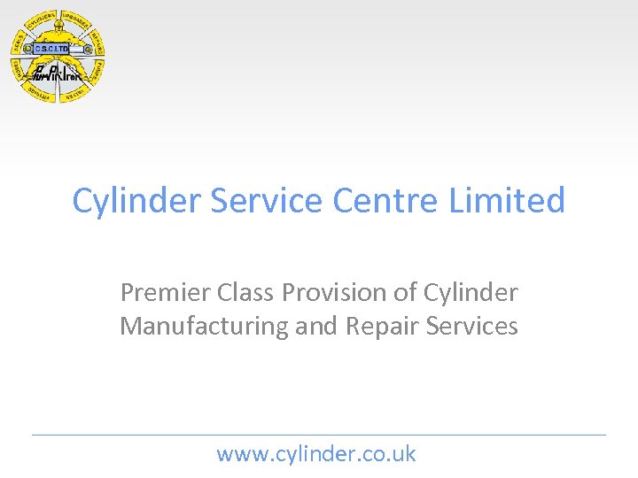 Cylinder Service Centre Limited Premier Class Provision of Cylinder Manufacturing and Repair Services www.