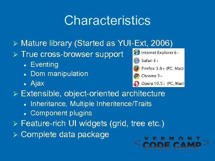 Characteristics Mature library (Started as YUI-Ext, 2006) Ø True cross-browser support Ø l l