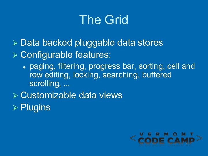 The Grid Ø Data backed pluggable data stores Ø Configurable features: l paging, filtering,