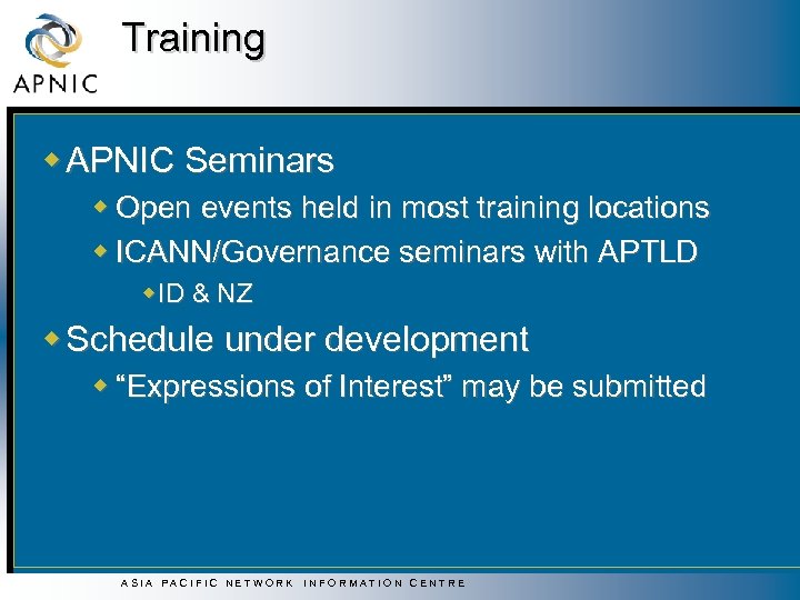Training w APNIC Seminars w Open events held in most training locations w ICANN/Governance