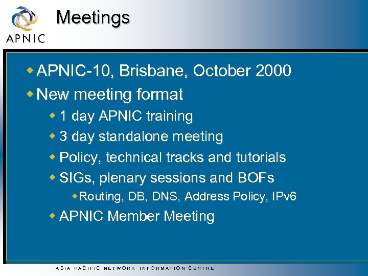Meetings w APNIC-10, Brisbane, October 2000 w New meeting format w 1 day APNIC