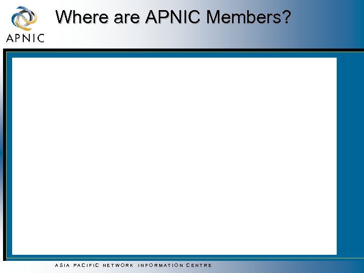 Where are APNIC Members? ASIA PACIFIC NETWORK INFORMATION CENTRE 