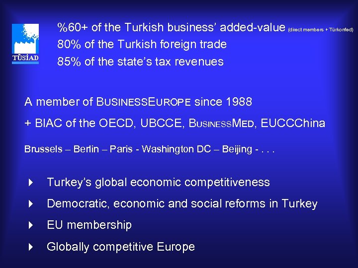 TÜSİAD %60+ of the Turkish business’ added-value (direct members + Türkonfed) 80% of the
