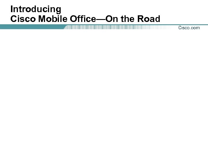 Introducing Cisco Mobile Office—On the Road 