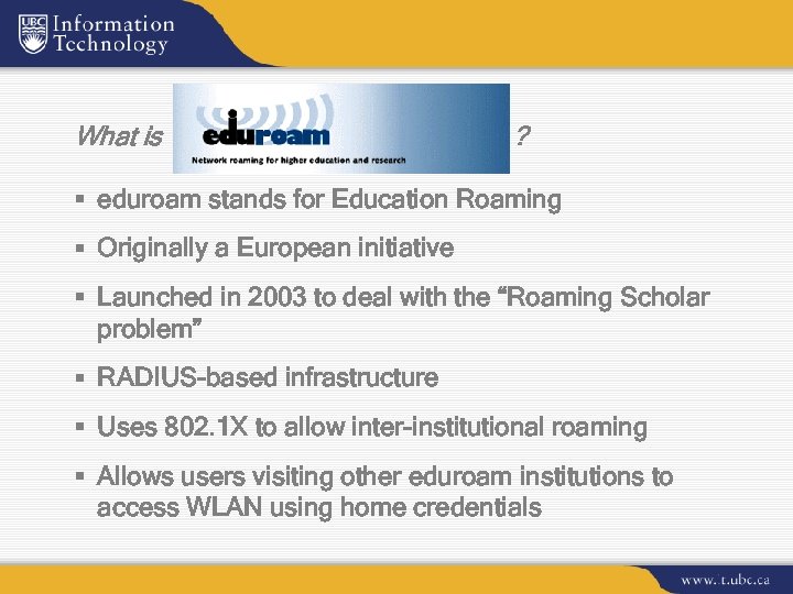 What is ? § eduroam stands for Education Roaming § Originally a European initiative