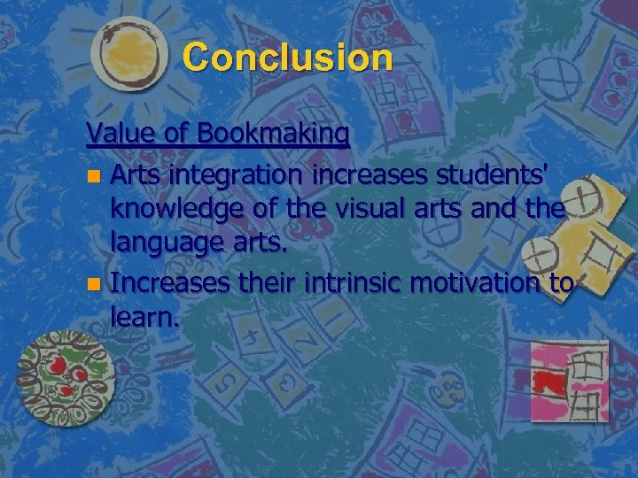 Conclusion Value of Bookmaking n Arts integration increases students' knowledge of the visual arts