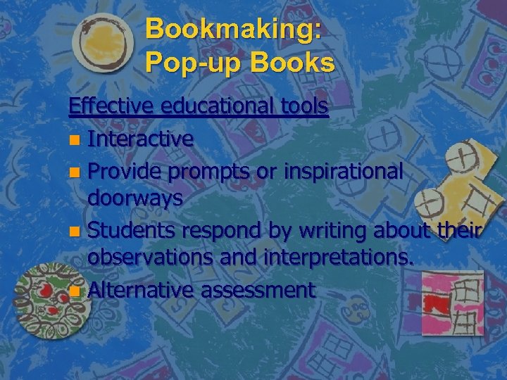 Bookmaking: Pop-up Books Effective educational tools n Interactive n Provide prompts or inspirational doorways