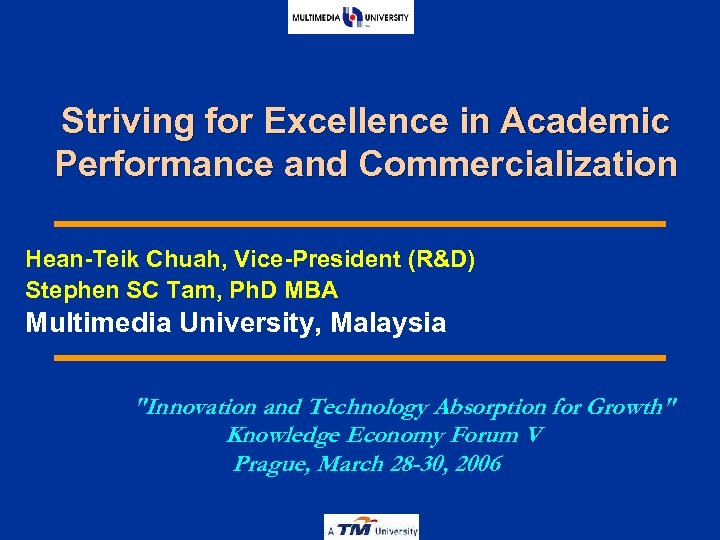 Striving for Excellence in Academic Performance and Commercialization Hean-Teik Chuah, Vice-President (R&D) Stephen SC