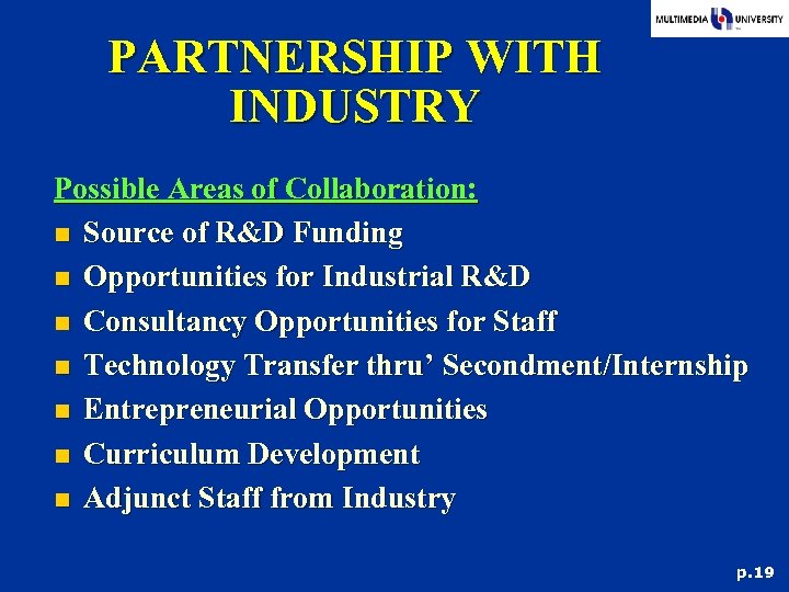 PARTNERSHIP WITH INDUSTRY Possible Areas of Collaboration: n Source of R&D Funding n Opportunities