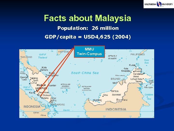 Facts about Malaysia Population: 26 million GDP/capita = USD 4, 625 (2004) MMU Twin-Campus
