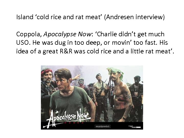 Island ‘cold rice and rat meat’ (Andresen interview) Coppola, Apocalypse Now: ‘Charlie didn’t get
