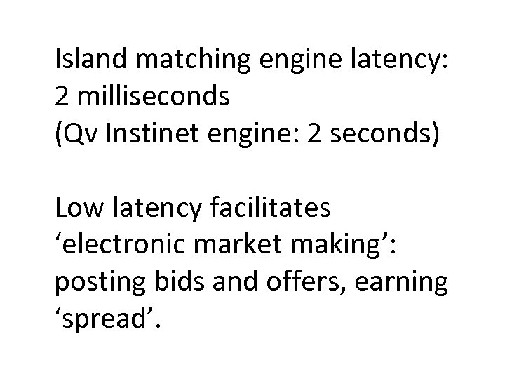 Island matching engine latency: 2 milliseconds (Qv Instinet engine: 2 seconds) Low latency facilitates
