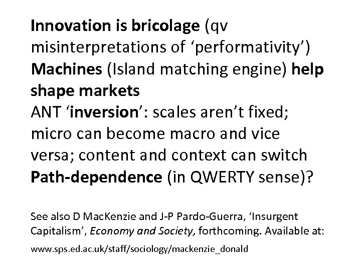 Innovation is bricolage (qv misinterpretations of ‘performativity’) Machines (Island matching engine) help shape markets