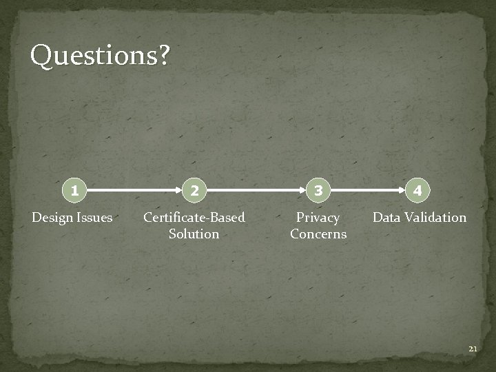 Questions? 1 2 3 4 Design Issues Certificate-Based Solution Privacy Concerns Data Validation 21