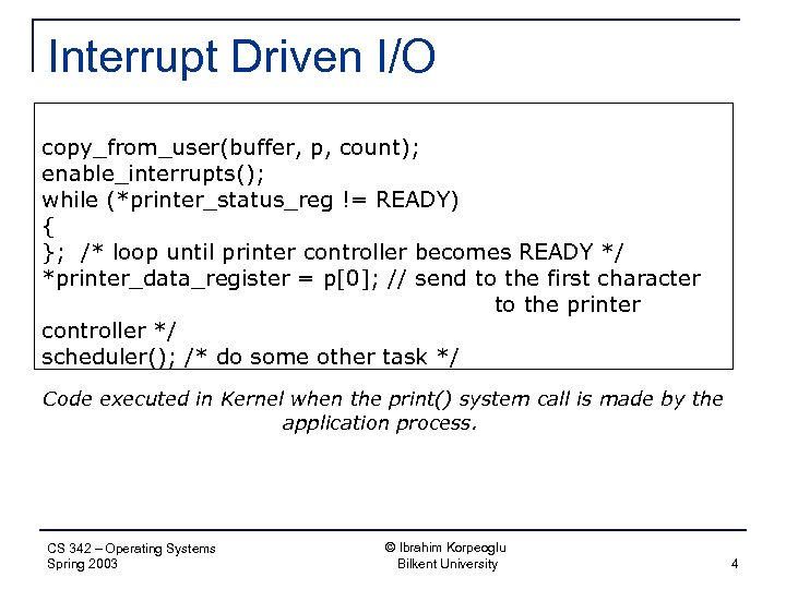Interrupt Driven I/O copy_from_user(buffer, p, count); enable_interrupts(); while (*printer_status_reg != READY) { }; /*