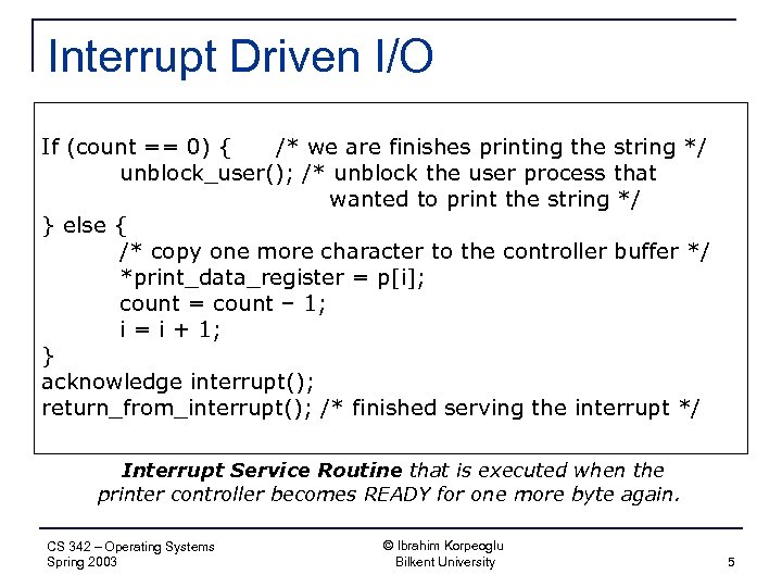Interrupt Driven I/O If (count == 0) { /* we are finishes printing the