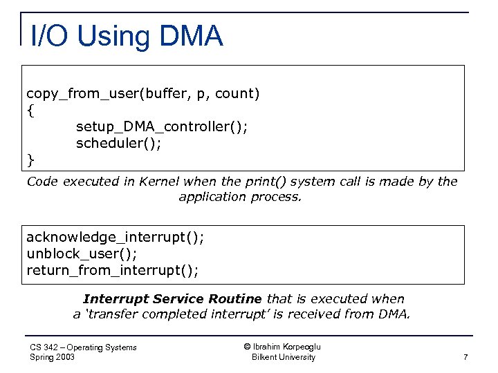 I/O Using DMA copy_from_user(buffer, p, count) { setup_DMA_controller(); scheduler(); } Code executed in Kernel
