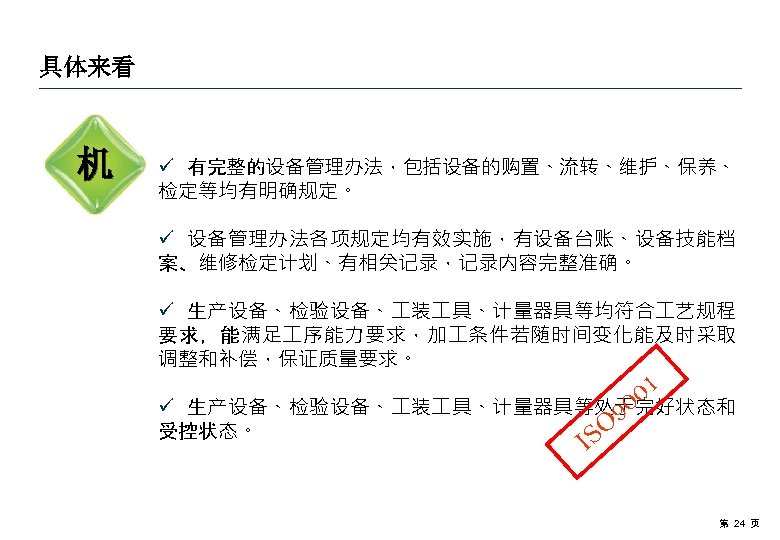 具体来看 机 ü 有完整的设备管理办法，包括设备的购置、流转、维护、保养、 检定等均有明确规定。 ü 设备管理办法各项规定均有效实施，有设备台账、设备技能档 案、维修检定计划、有相关记录，记录内容完整准确。 ü 生产设备、检验设备、 装 具、计量器具等均符合 艺规程 要求，能满足