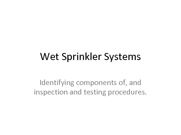 Wet Sprinkler Systems Identifying components of, and inspection and testing procedures. 