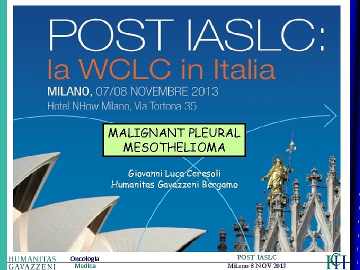 MALIGNANT PLEURAL MESOTHELIOMA Giovanni Luca Ceresoli Humanitas Gavazzeni Bergamo Oncologia Medica POST IASLC Milano